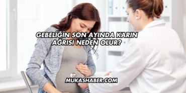 Gebeliğin Son Ayında Karın Ağrısı Neden Olur?
