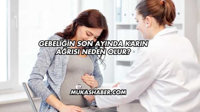 Gebeliğin Son Ayında Karın Ağrısı Neden Olur?