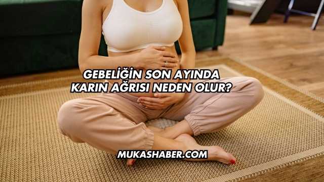 Gebeliğin Son Ayında Karın Ağrısı Neden Olur?