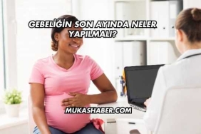Gebeliğin Son Ayında Neler Yapılmalı?
