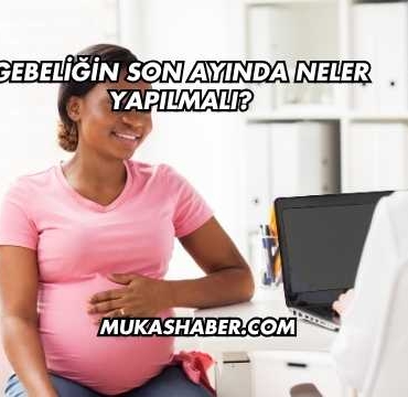 Gebeliğin Son Ayında Neler Yapılmalı?
