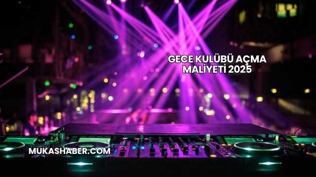Gece Kulübü Açma Maliyeti 2025