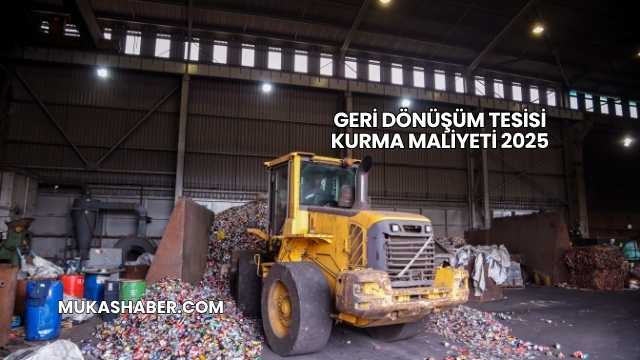 Geri Dönüşüm Tesisi Kurma Maliyeti 2025