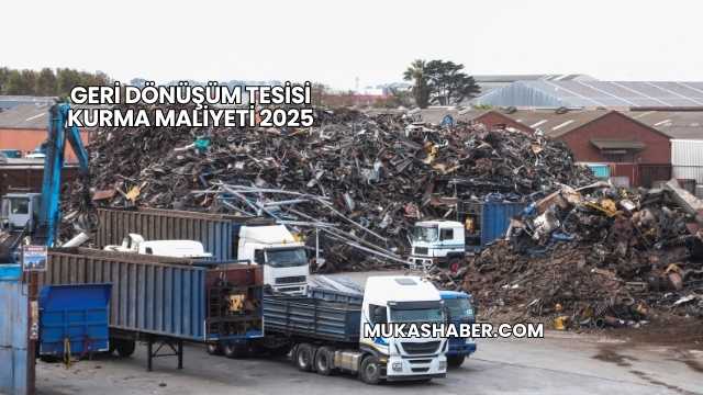 Geri Dönüşüm Tesisi Kurma Maliyeti 2025