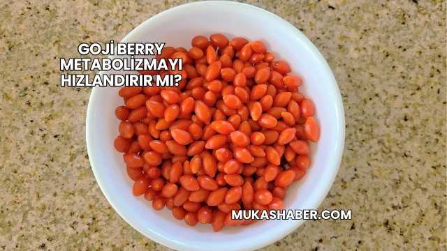 Goji Berry Metabolizmayı Hızlandırır mı?