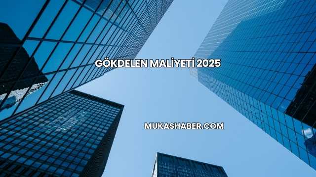 Gökdelen Maliyeti 2025
