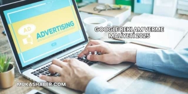 Google Reklam Verme Maliyeti 2025
