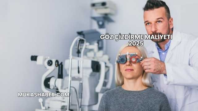 Göz Çizdirme Maliyeti 2025