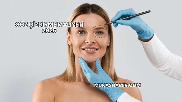 Göz Çizdirme Maliyeti 2025