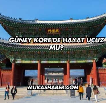 Güney Kore'de Hayat Ucuz mu?