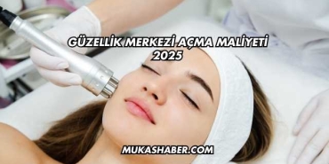 Güzellik Merkezi Açma Maliyeti 2025