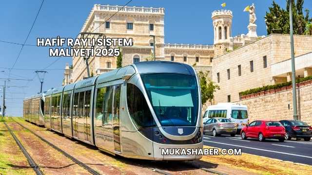 Hafif Raylı Sistem Maliyeti 2025