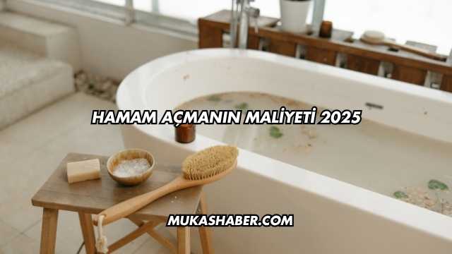 Hamam Açmanın Maliyeti 2025
