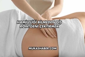 Hamileliği Bilmeden Diş Röntgeni Çektirmek