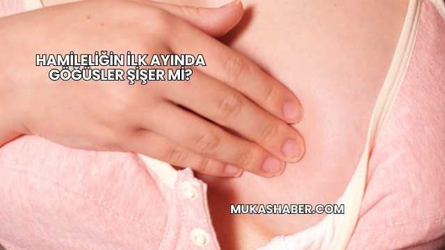 Hamileliğin İlk Ayında Göğüsler Şişer mi?