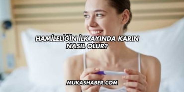 Hamileliğin İlk Ayında Karın Nasıl Olur?