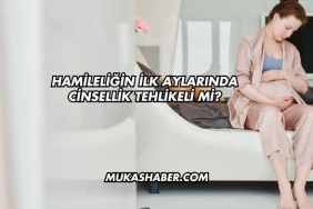 Hamileliğin İlk Aylarında Cinsellik Tehlikeli mi?
