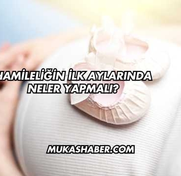 Hamileliğin İlk Aylarında Neler Yapmalı?