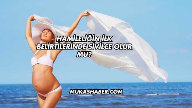 Hamileliğin İlk Belirtilerinde Sivilce Olur mu?