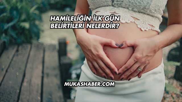 Hamileliğin İlk Gün Belirtileri Nelerdir?
