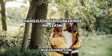 Hamileliğin İlk Günlerinde MR Çekimi