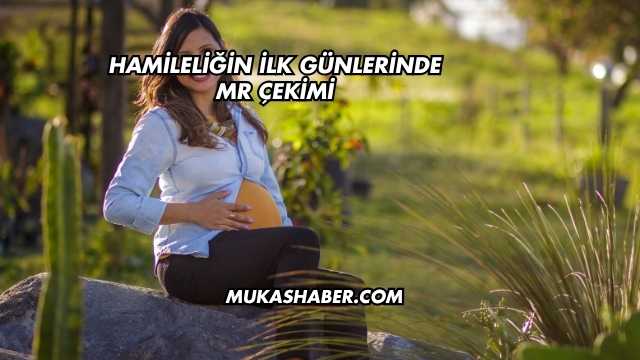 Hamileliğin İlk Günlerinde MR Çekimi