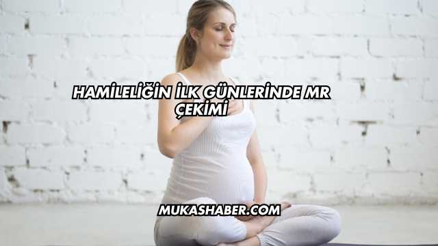 Hamileliğin İlk Günlerinde MR Çekimi
