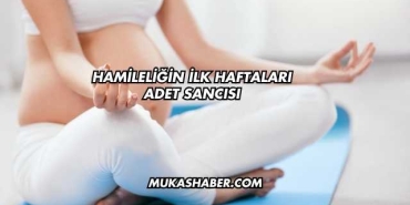 Hamileliğin İlk Haftaları Adet Sancısı