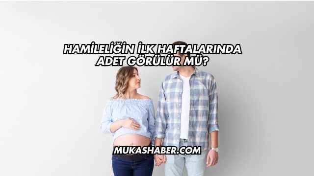 Hamileliğin İlk Haftalarında Adet Görülür mü?