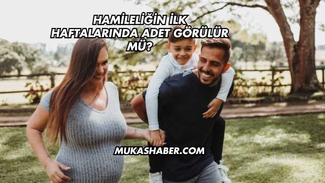 Hamileliğin İlk Haftalarında Adet Görülür mü?
