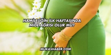 Hamileliğin İlk Haftasında Mide Ağrısı Olur mu?