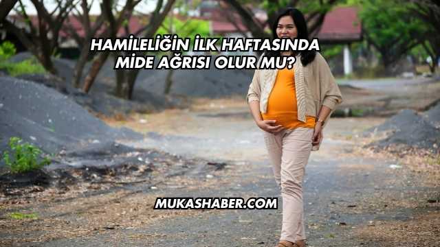 Hamileliğin İlk Haftasında Mide Ağrısı Olur mu?
