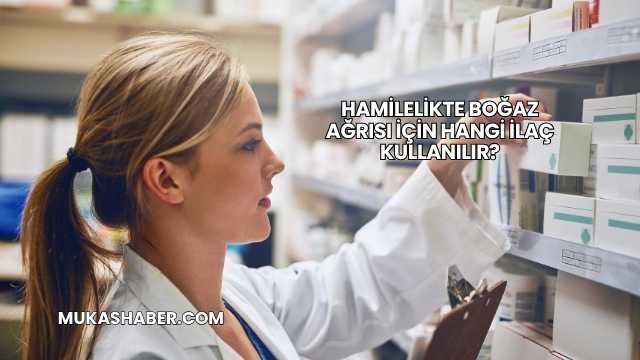 Hamilelikte Boğaz Ağrısı İçin Hangi İlaç Kullanılır?