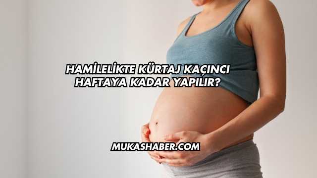 Hamilelikte Kürtaj Kaçıncı Haftaya Kadar Yapılır?