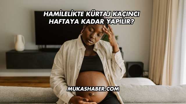 Hamilelikte Kürtaj Kaçıncı Haftaya Kadar Yapılır?