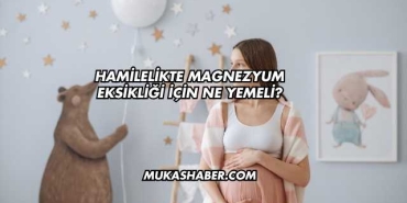 Hamilelikte Magnezyum Eksikliği İçin Ne Yemeli?