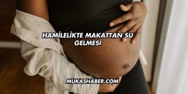 Hamilelikte Makattan Su Gelmesi