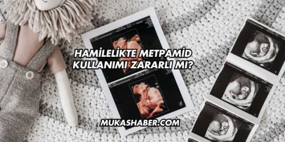 Hamilelikte Metpamid Kullanımı Zararlı mı?