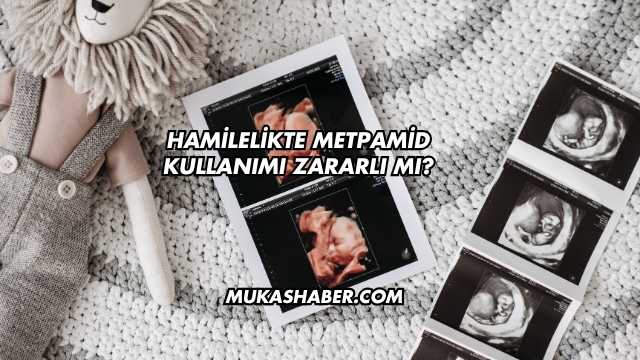 Hamilelikte Metpamid Kullanımı Zararlı mı?