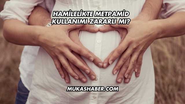 Hamilelikte Metpamid Kullanımı Zararlı mı?