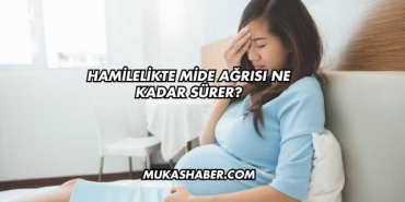 Hamilelikte Mide Ağrısı Ne Kadar Sürer?