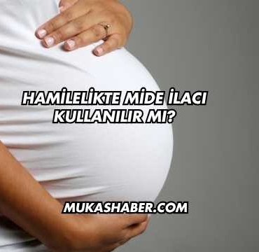 Hamilelikte Mide İlacı Kullanılır mı?