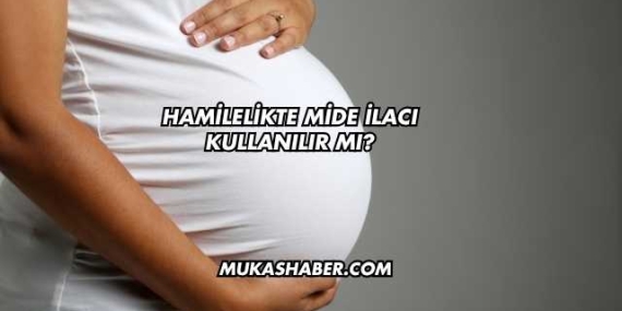 Hamilelikte Mide İlacı Kullanılır mı?