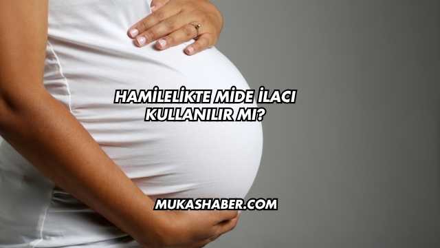 Hamilelikte Mide İlacı Kullanılır mı?