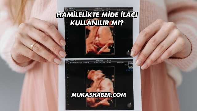 Hamilelikte Mide İlacı Kullanılır mı?