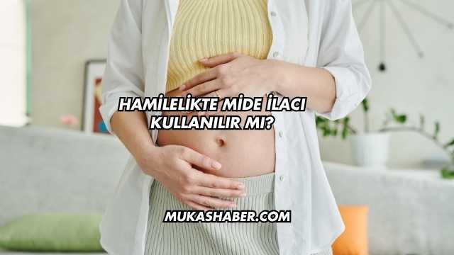 Hamilelikte Mide İlacı Kullanılır mı?