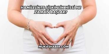 Hamilelikte Şişkinlik Hissi Ne Zaman Başlar?