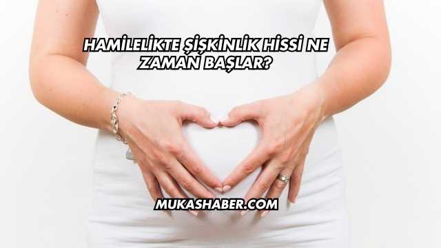 Hamilelikte Şişkinlik Hissi Ne Zaman Başlar?