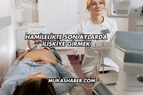 Hamilelikte Son Aylarda İlişkiye Girmek