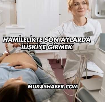 Hamilelikte Son Aylarda İlişkiye Girmek